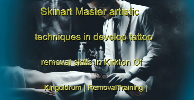 Skinart Master artistic techniques in develop tattoo removal skills in Kirkton Of Kingoldrum | RemovalTraining | RemovalClasses | SkinartTraining-United Kingdom
